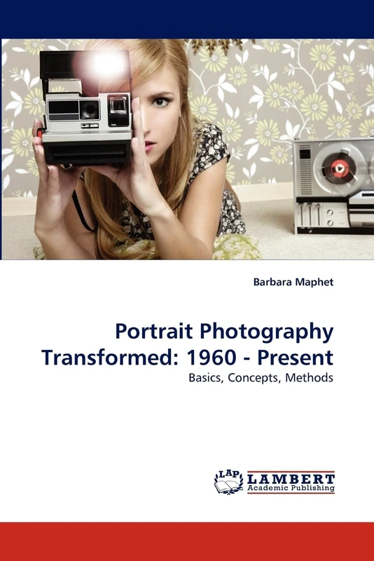 Portrait Photography Transformed: 1960 - Present: Basics, Concepts, Methods