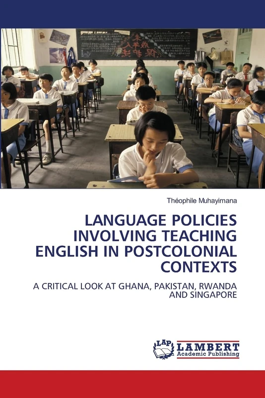 LANGUAGE POLICIES INVOLVING TEACHING ENGLISH IN POSTCOLONIAL CONTEXTS: A CRITICAL LOOK AT GHANA, PAKISTAN, RWANDA AND SINGAPORE