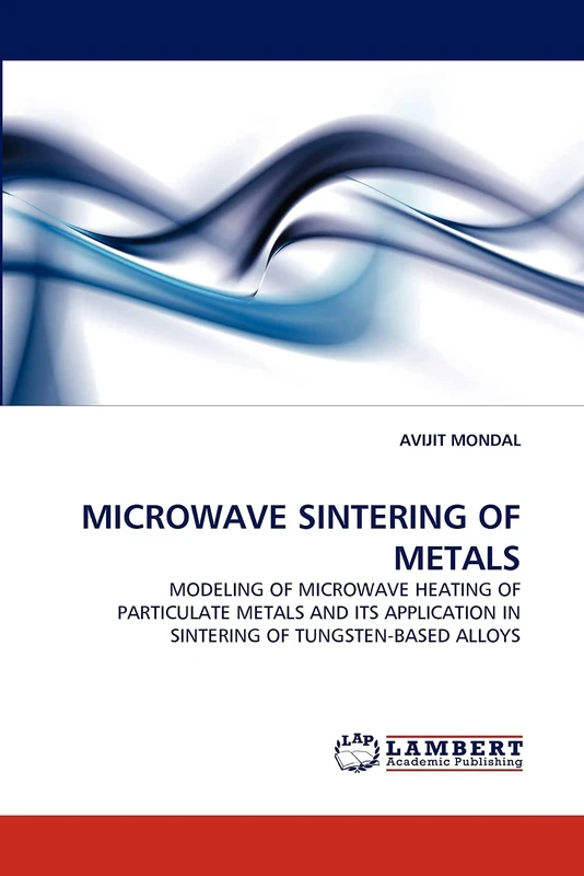 MICROWAVE SINTERING OF METALS: MODELING OF MICROWAVE HEATING OF PARTICULATE METALS AND ITS APPLICATION IN SINTERING OF TUNGSTEN-BASED ALLOYS