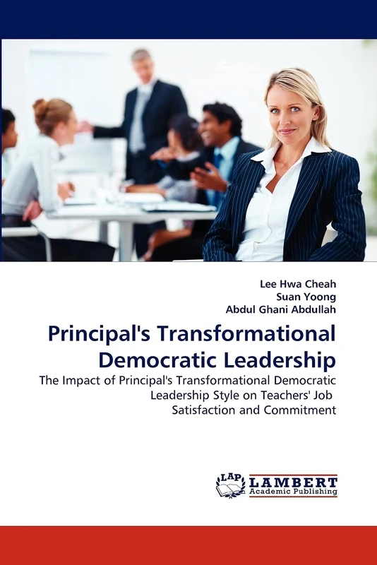 Principal's Transformational Democratic Leadership: The Impact of Principal's Transformational Democratic Leadership Style on Teachers' Job Satisfaction and Commitment