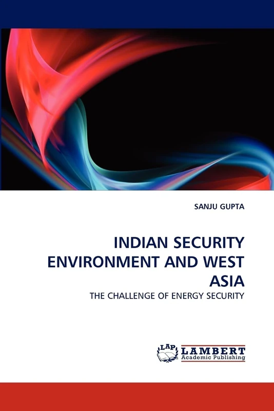 INDIAN SECURITY ENVIRONMENT AND WEST ASIA: THE CHALLENGE OF ENERGY SECURITY