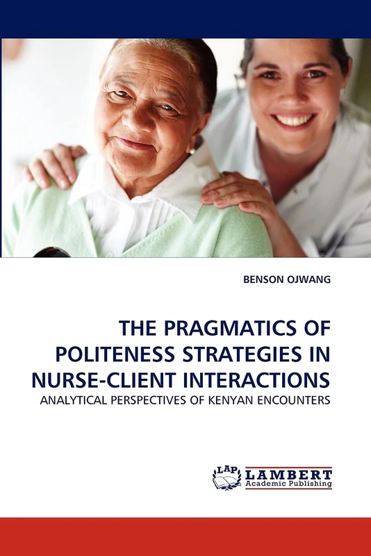 THE PRAGMATICS OF POLITENESS STRATEGIES IN NURSE-CLIENT INTERACTIONS: ANALYTICAL PERSPECTIVES OF KENYAN ENCOUNTERS