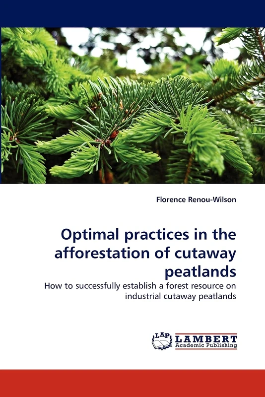 Optimal practices in the afforestation of cutaway peatlands: How to successfully establish a forest resource on industrial cutaway peatlands