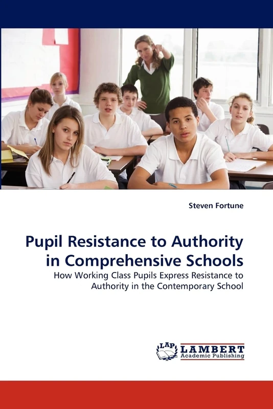 Pupil Resistance to Authority in Comprehensive Schools: How Working Class Pupils Express Resistance to Authority in the Contemporary School