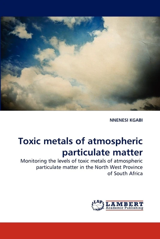 Toxic metals of atmospheric particulate matter: Monitoring the levels of toxic metals of atmospheric particulate matter in the North West Province of South Africa