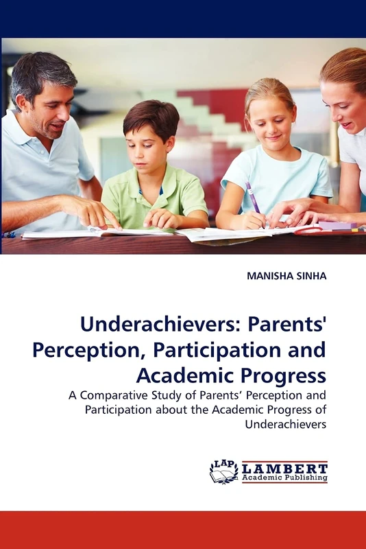 Underachievers: Parents' Perception, Participation and Academic Progress: A Comparative Study of Parents' Perception and Participation about the Academic Progress of Underachievers - Image 1