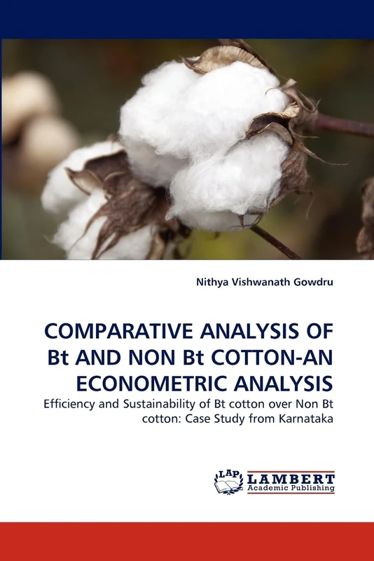 COMPARATIVE ANALYSIS OF Bt AND NON Bt COTTON-AN ECONOMETRIC ANALYSIS: Efficiency and Sustainability of Bt cotton over Non Bt cotton: Case Study from Karnataka
