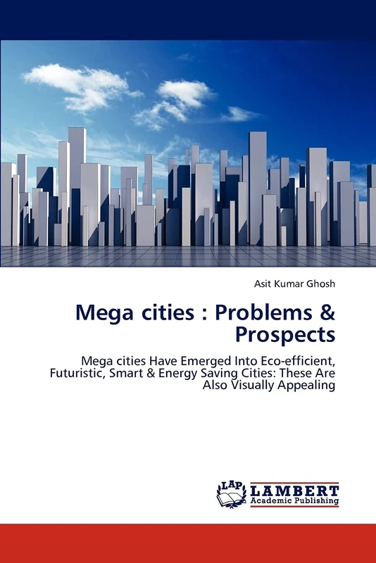 Mega cities : Problems & Prospects: Mega cities Have Emerged Into Eco-efficient, Futuristic, Smart & Energy Saving Cities: These Are Also Visually Appealing
