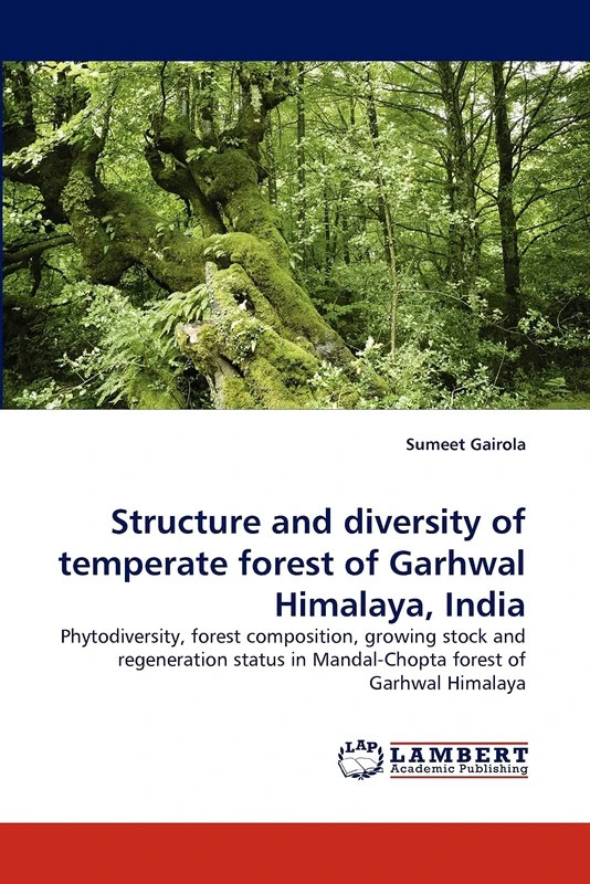 Structure and diversity of temperate forest of Garhwal Himalaya, India: Phytodiversity, forest composition, growing stock and regeneration status in Mandal-Chopta forest of Garhwal Himalaya