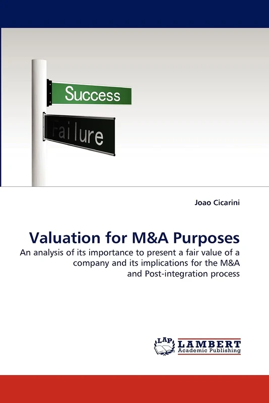 Valuation for M&A Purposes: An analysis of its importance to present a fair value of a company and its implications for the M&A and Post-integration process