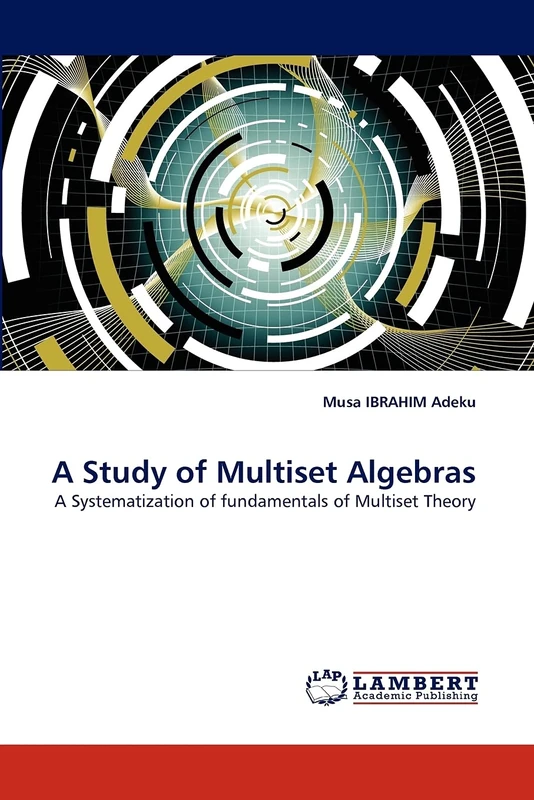 A Study of Multiset Algebras: A Systematization of fundamentals of Multiset Theory