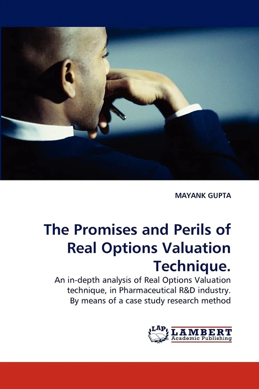 The Promises and Perils of Real Options Valuation Technique.: An in-depth analysis of Real Options Valuation technique, in Pharmaceutical R&D industry. By means of a case study research method