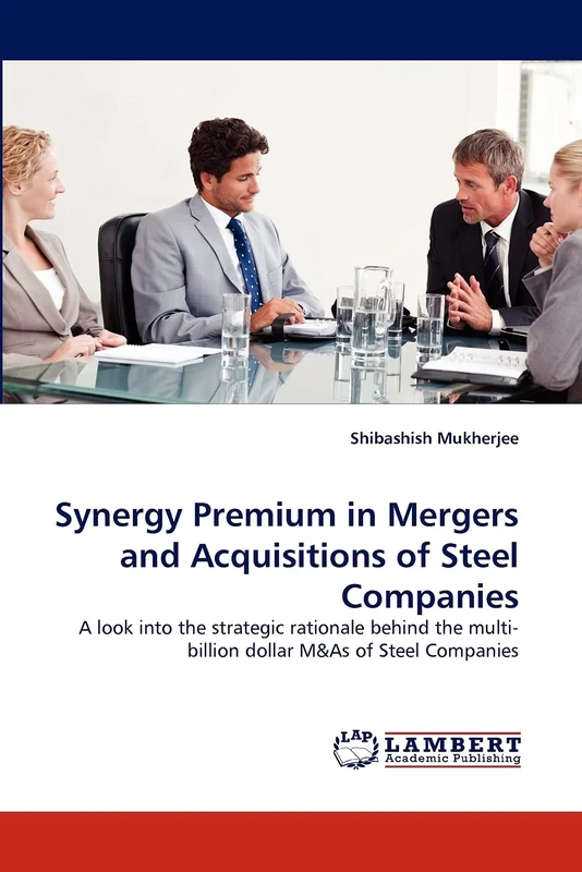 Synergy Premium in Mergers and Acquisitions of Steel Companies: A look into the strategic rationale behind the multi-billion dollar M&As of Steel Companies - Image 1