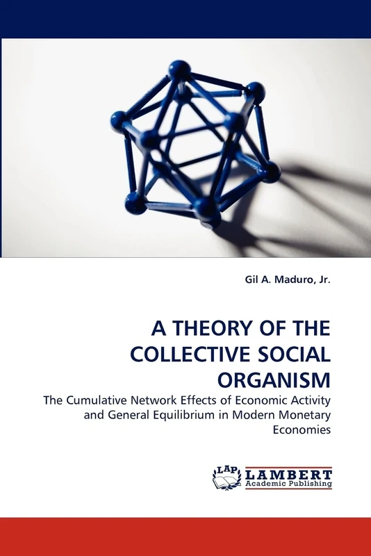 A THEORY OF THE COLLECTIVE SOCIAL ORGANISM: The Cumulative Network Effects of Economic Activity and General Equilibrium in Modern Monetary Economies