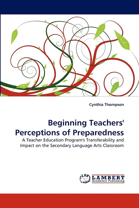 Beginning Teachers' Perceptions of Preparedness: A Teacher Education Program's Transferability and Impact on the Secondary Language Arts Classroom