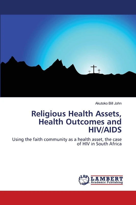 Religious Health Assets, Health Outcomes and HIV/AIDS: Using the faith community as a health asset, the case of HIV in South Africa