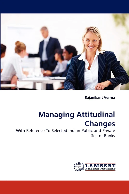 Managing Attitudinal Changes: With Reference To Selected Indian Public and Private Sector Banks