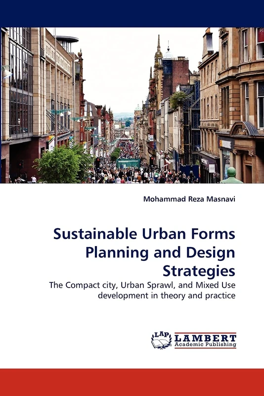 Sustainable Urban Forms Planning and Design Strategies: The Compact city, Urban Sprawl, and Mixed Use development in theory and practice