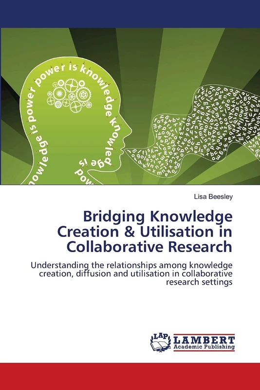 Bridging Knowledge Creation & Utilisation in Collaborative Research: Understanding the relationships among knowledge creation, diffusion and utilisation in collaborative research settings