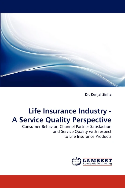 Life Insurance Industry - A Service Quality Perspective: Consumer Behavior, Channel Partner Satisfaction and Service Quality with respect to Life Insurance Products