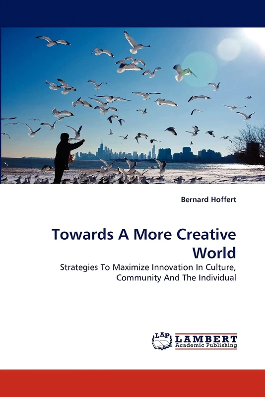 Towards A More Creative World: Strategies To Maximize Innovation In Culture, Community And The Individual
