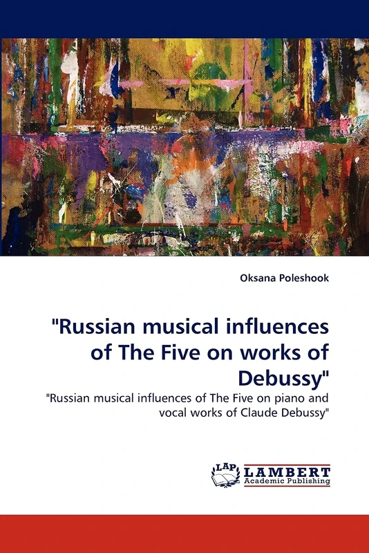 "Russian musical influences of The Five on works of Debussy": "Russian musical influences of The Five on piano and vocal works of Claude Debussy"