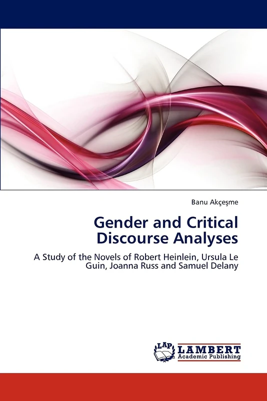 Gender and Critical Discourse Analyses: A Study of the Novels of Robert Heinlein, Ursula Le Guin, Joanna Russ and Samuel Delany