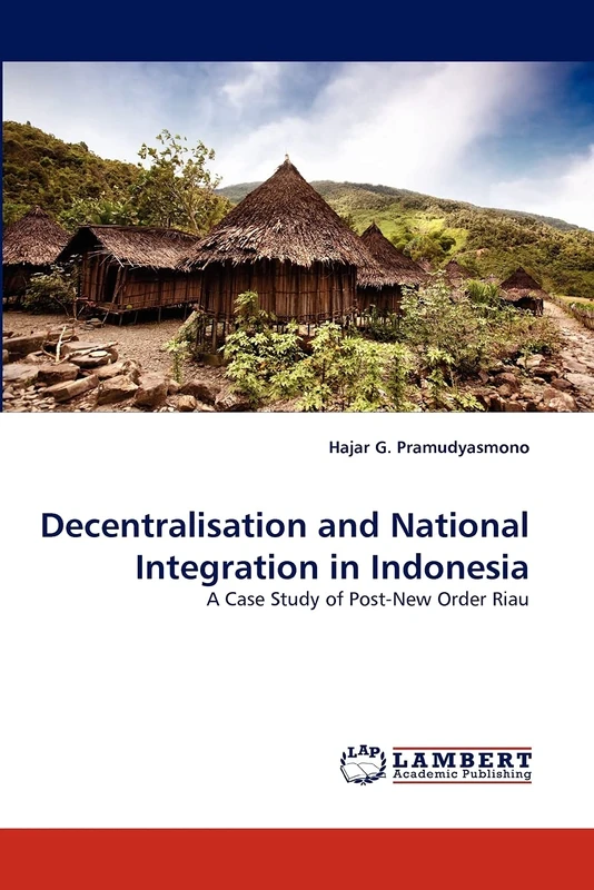 Decentralisation and National Integration in Indonesia: A Case Study of Post-New Order Riau