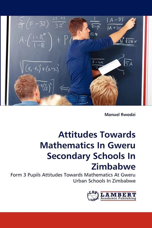 Attitudes Towards Mathematics In Gweru Secondary Schools In Zimbabwe: Form 3 Pupils Attitudes Towards Mathematics At Gweru Urban Schools In Zimbabwe - Image 1