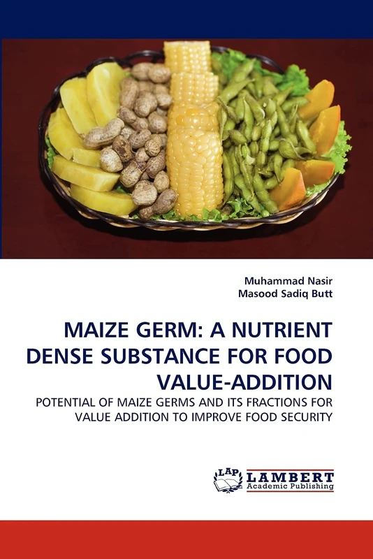 MAIZE GERM: A NUTRIENT DENSE SUBSTANCE FOR FOOD VALUE-ADDITION: POTENTIAL OF MAIZE GERMS AND ITS FRACTIONS FOR VALUE ADDITION TO IMPROVE FOOD SECURITY