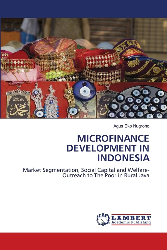 MICROFINANCE DEVELOPMENT IN INDONESIA: Market Segmentation, Social Capital and Welfare-Outreach to The Poor in Rural Java