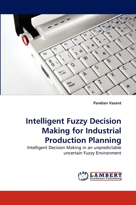 Intelligent Fuzzy Decision Making for Industrial Production Planning: Intelligent Decision Making in an unpredictable uncertain Fuzzy Environment