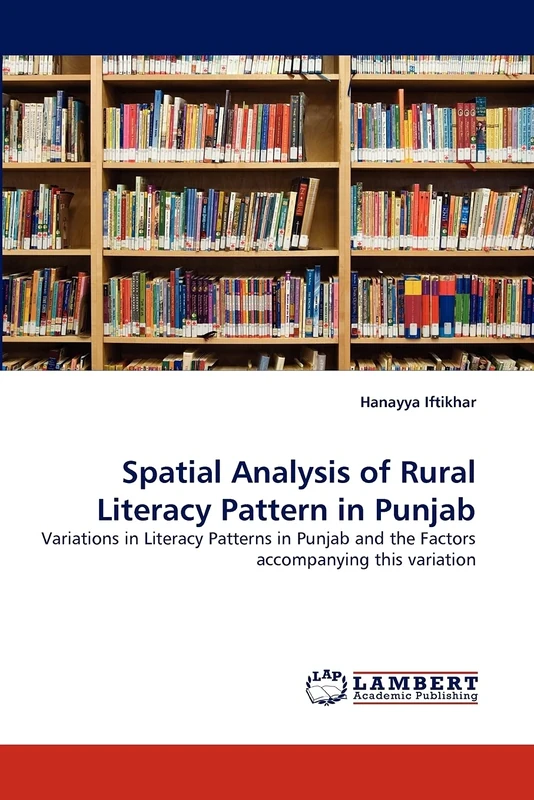 Spatial Analysis of Rural Literacy Pattern in Punjab: Variations in Literacy Patterns in Punjab and the Factors accompanying this variation