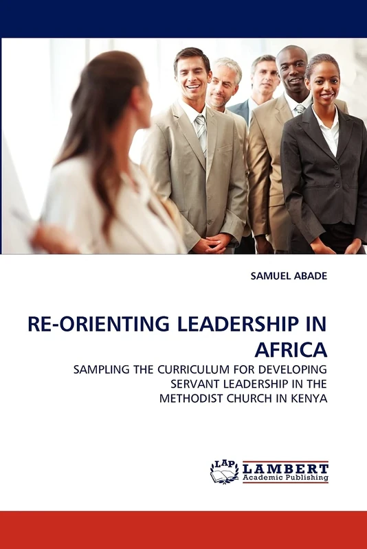 RE-ORIENTING LEADERSHIP IN AFRICA: SAMPLING THE CURRICULUM FOR DEVELOPING SERVANT LEADERSHIP IN THE METHODIST CHURCH IN KENYA