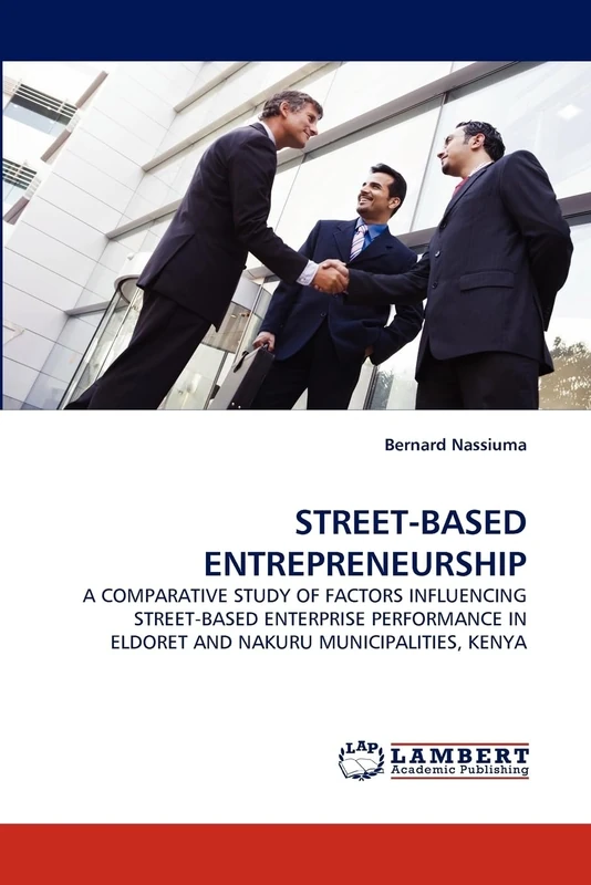 STREET-BASED ENTREPRENEURSHIP: A COMPARATIVE STUDY OF FACTORS INFLUENCING STREET-BASED ENTERPRISE PERFORMANCE IN ELDORET AND NAKURU MUNICIPALITIES, KENYA