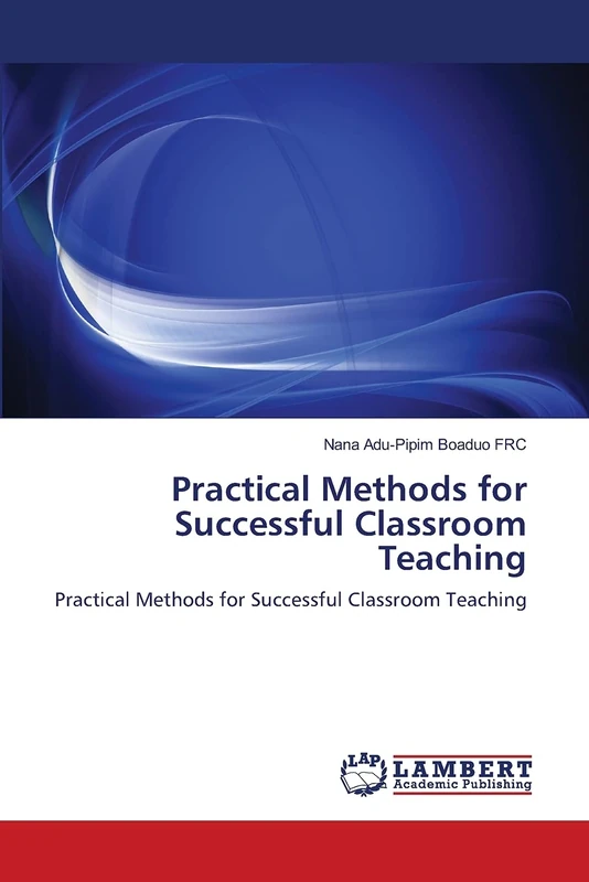 PRACTICAL METHODS FOR SUCCESSFUL CLASSROOM TEACHING: PRACTICAL METHODS FOR SUCCESSFUL CLASSROOM TEACHING