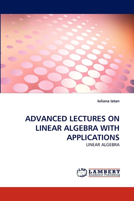 ADVANCED LECTURES ON LINEAR ALGEBRA WITH APPLICATIONS: LINEAR ALGEBRA