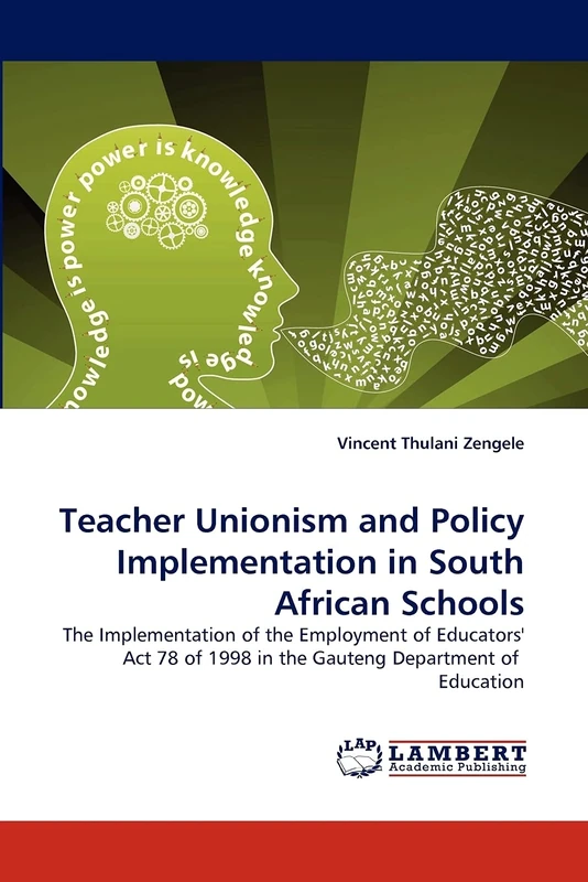 Teacher Unionism and Policy Implementation in South African Schools: The Implementation of the Employment of Educators' Act 78 of 1998 in the Gauteng Department of Education