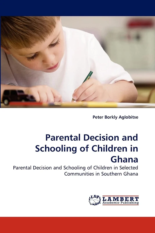 Parental Decision and Schooling of Children in Ghana: Parental Decision and Schooling of Children in Selected Communities in Southern Ghana