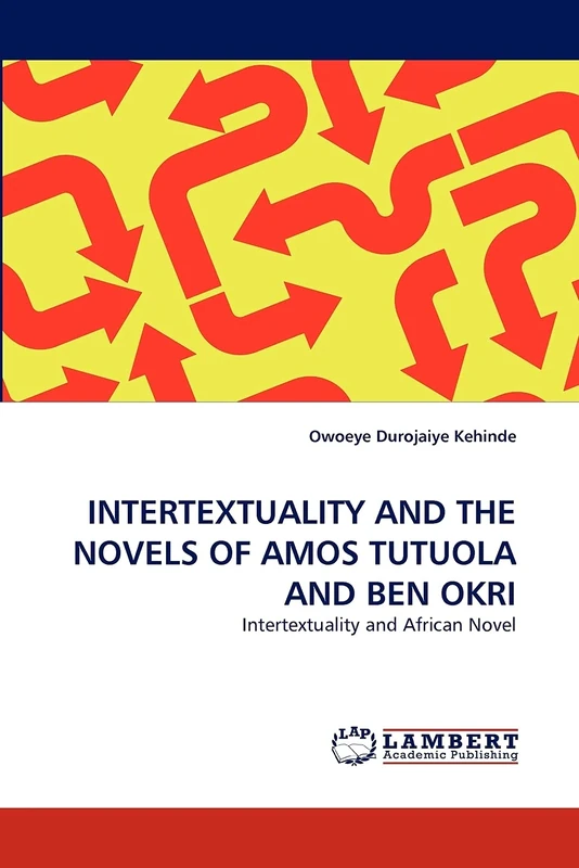 INTERTEXTUALITY AND THE NOVELS OF AMOS TUTUOLA AND BEN OKRI: Intertextuality and African Novel