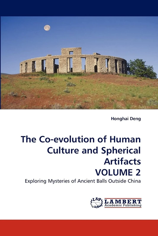 The Co-evolution of Human Culture and Spherical Artifacts VOLUME 2: Exploring Mysteries of Ancient Balls Outside China - Image 1