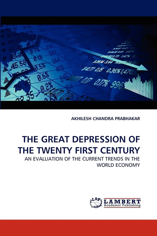 THE GREAT DEPRESSION OF THE TWENTY FIRST CENTURY: AN EVALUATION OF THE CURRENT TRENDS IN THE WORLD ECONOMY