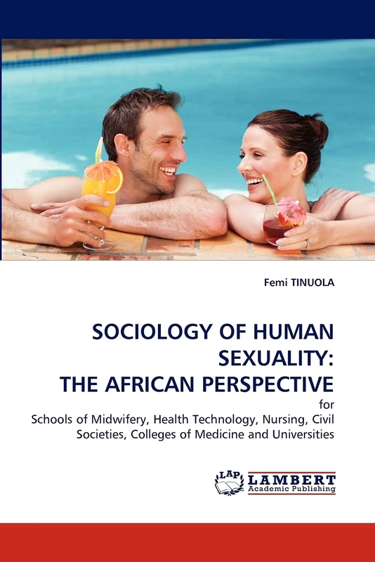 SOCIOLOGY OF HUMAN SEXUALITY: THE AFRICAN PERSPECTIVE: for Schools of Midwifery, Health Technology, Nursing, Civil Societies, Colleges of Medicine and Universities