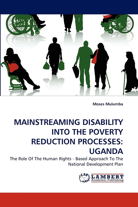 MAINSTREAMING DISABILITY INTO THE POVERTY REDUCTION PROCESSES: UGANDA: The Role Of The Human Rights - Based Approach To The National Development Plan