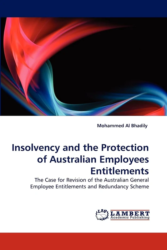 Insolvency and the Protection of Australian Employees Entitlements: The Case for Revision of the Australian General Employee Entitlements and Redundancy Scheme