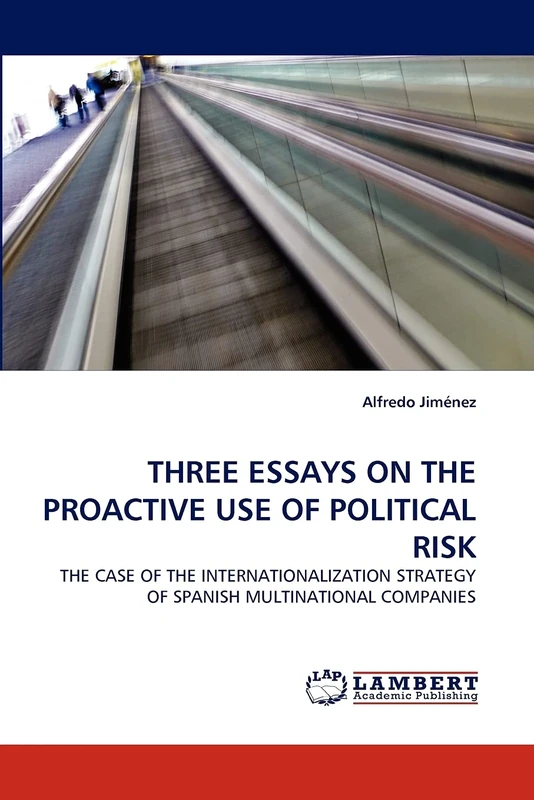 THREE ESSAYS ON THE PROACTIVE USE OF POLITICAL RISK: THE CASE OF THE INTERNATIONALIZATION STRATEGY OF SPANISH MULTINATIONAL COMPANIES