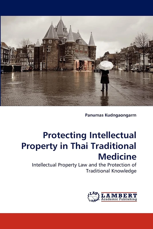 Protecting Intellectual Property in Thai Traditional Medicine: Intellectual Property Law and the Protection of Traditional Knowledge