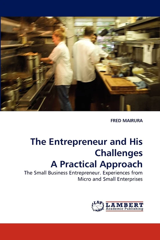The Entrepreneur and His Challenges A Practical Approach: The Small Business Entrepreneur. Experiences from Micro and Small Enterprises