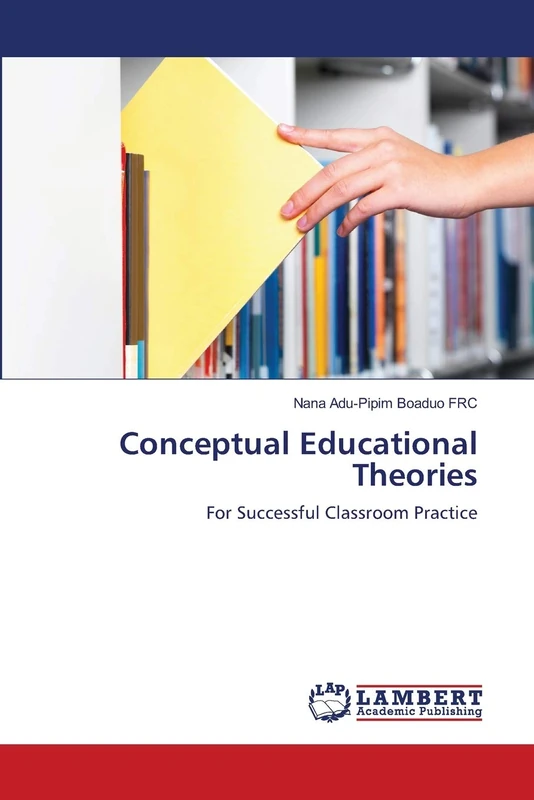 CONCEPTUAL EDUCATIONAL THEORIES: FOR SUCCESSFUL CLASSROOM PRACTICE