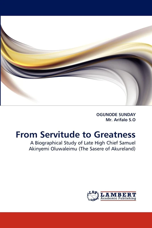 From Servitude to Greatness: A Biographical Study of Late High Chief Samuel Akinyemi Oluwaleimu (The Sasere of Akureland)